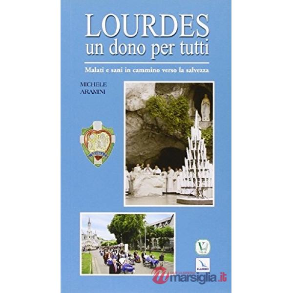 Lourdes un dono per tutti. Malati e sani in cammino verso la salvezza