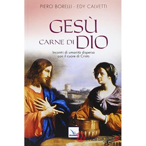 Gesù carne di Dio. Incontri di umanità dispersa con il cuore di Cristo