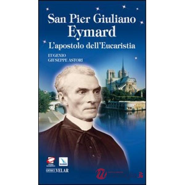 San Pier Giuliano Eymard. L'apostolo dell'eucaristia