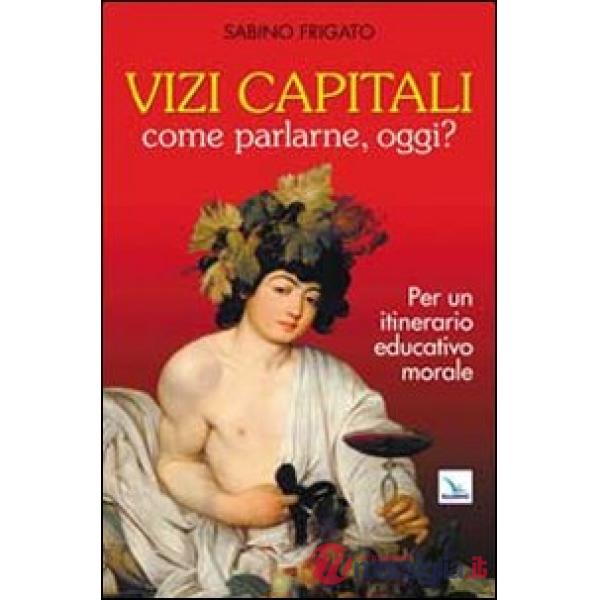 Vizi capitali. Come parlarne, oggi? Per un itinerario educativo morale