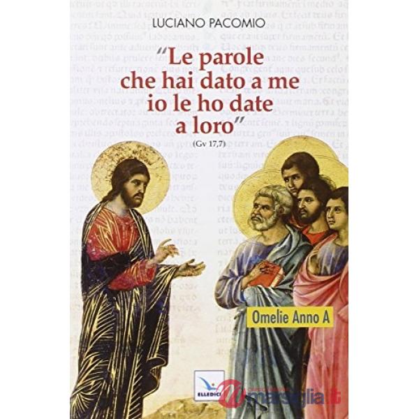 «Le parole che hai dato a me io le ho date a loro». Omelie per l'anno A