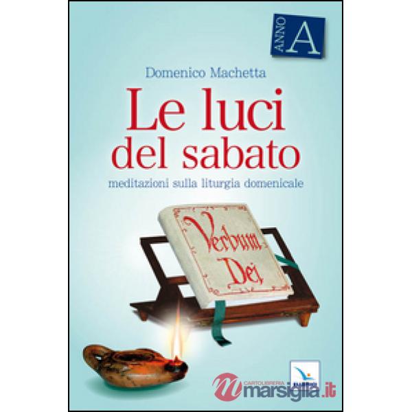 Luci del sabato. Meditazioni sulla liturgia domenicale. Anno A (Le)