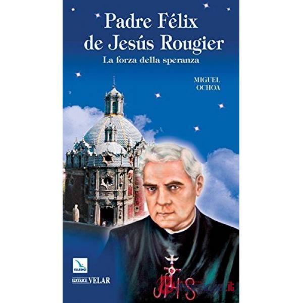Padre Félix de Jesús Rougier. La forza della speranza