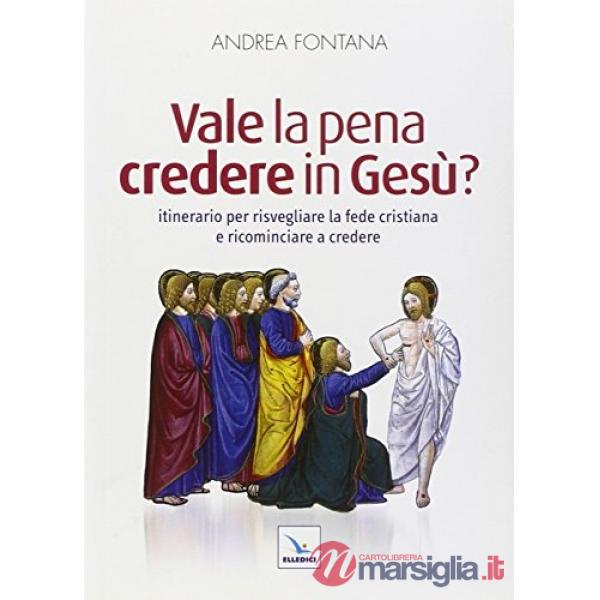 Vale la pena credere in Gesù? Itinerario per risvegliare la fede cristiana e ricominciare a credere