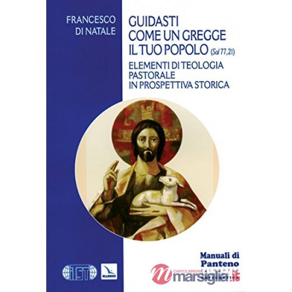 Guidasti come un gregge il tuo popolo (Sal 77,21). Elementi di teologia pastorale in prospettiva storica