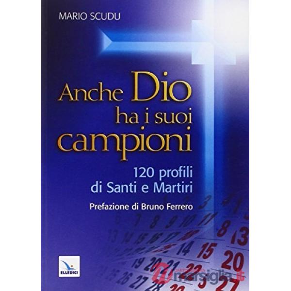 Anche Dio ha i suoi campioni. 120 profili di santi e martiri