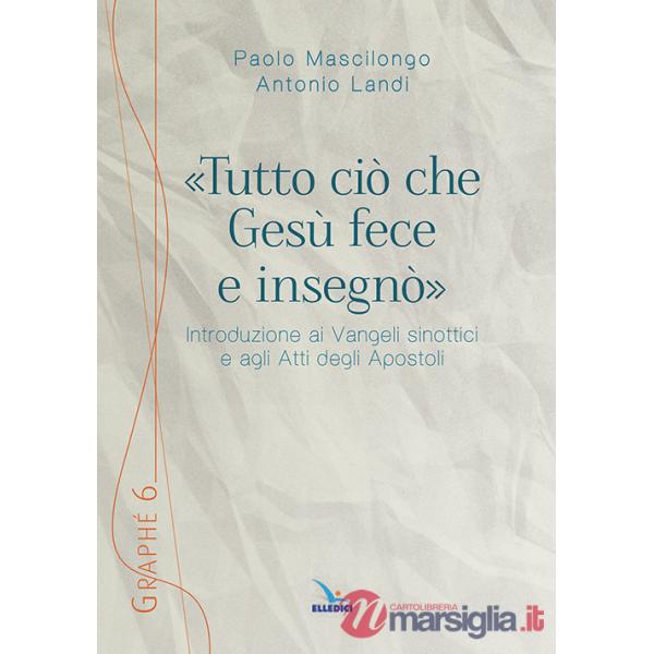 «Tutto ciò che Gesù fece e insegnò». Introduzione ai Vangeli sinottici e agli Atti degli Apostoli