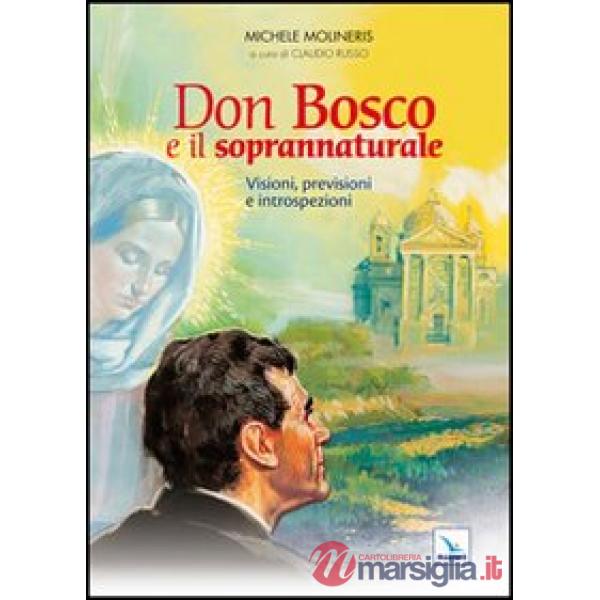 Don Bosco e il soprannaturale. Visioni, previsioni e introspezioni