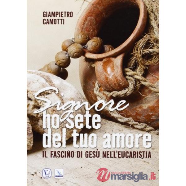 Signore ho sete del tuo amore. Il fascino di Gesù nell'Eucaristia