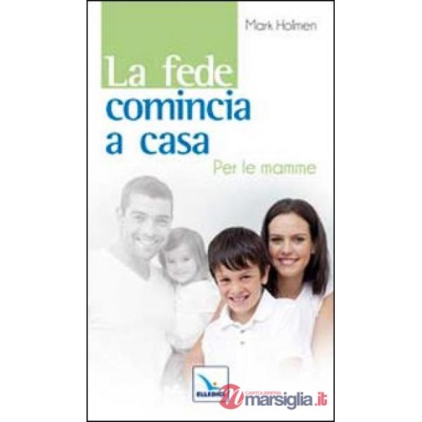 Fede comincia a casa. Per le mamme (La)