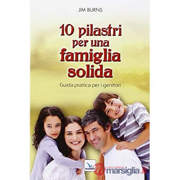 10 pilastri per una famiglia solida. Guida pratica per i genitori