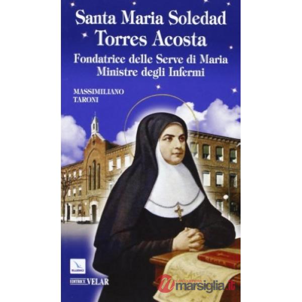 Santa Maria Soledad Torres Acosta. Fondatrice delle Serve di Maria ministre degli infermi