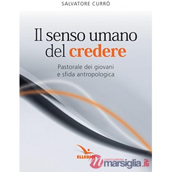 Senso umano del credere. Pastorale dei giovani e sfida antropologica (Il)