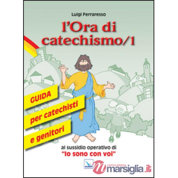 Ora di catechismo. Guida per catechisti e genitori al sussidio operativo di «Io sono con voi» (L'). Vol. 1