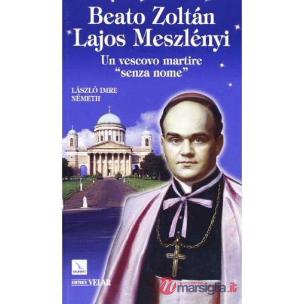 Beato Zoltán Lajos Meszlényi. Un vescovo martire «senza nome»