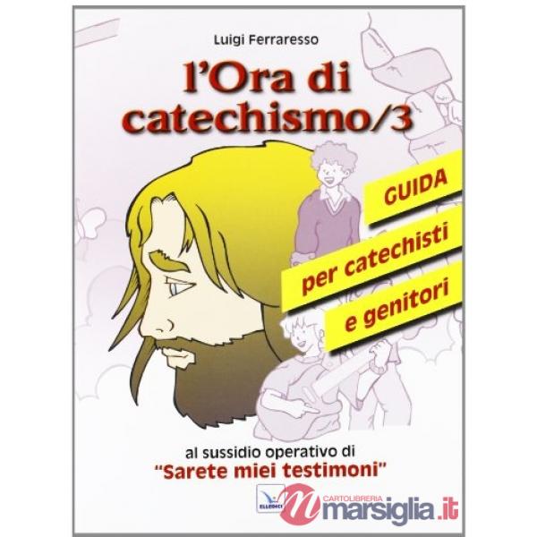 Ora di catechismo. Guida per catechisti e genitori al sussidio opeRrativo di «Sarete miei testimoni» (L'). Vol. 3