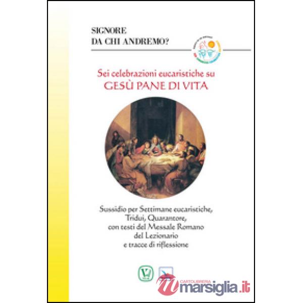 Sei celebrazioni eucaristiche su Gesù pane di vita. Sussidio per Settimane eucaristiche, Tridui, Quarantore, con testi