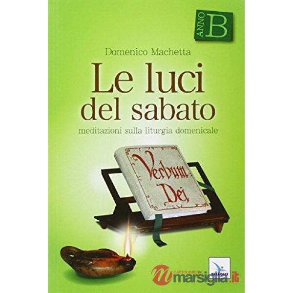 Luci del sabato. Meditazioni sulla liturgia domenicale. Anno B (Le)