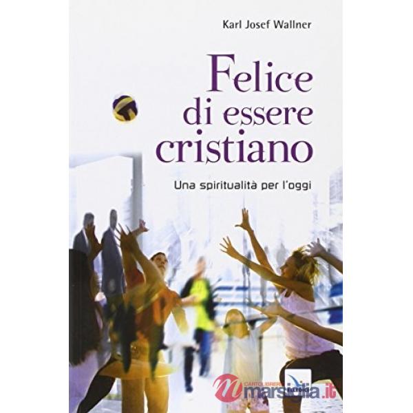 Felice di essere cristiano. Una spiritualità per l'oggi. Ediz. bilingue