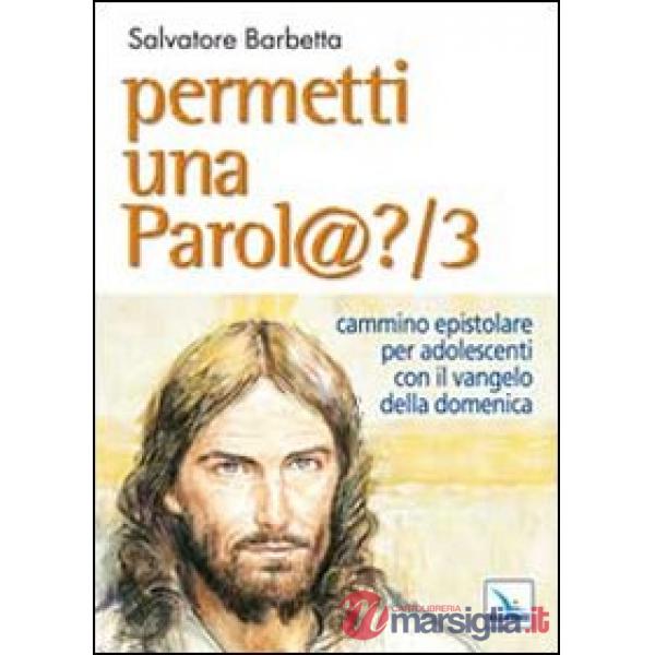Permetti una parol@? Cammino epistolare per adolescenti con il vangelo della domenica. Anno B. Vol. 3