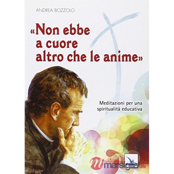 Non ebbe a cuore altro che le anime. Meditazioni per una spiritualità educativa