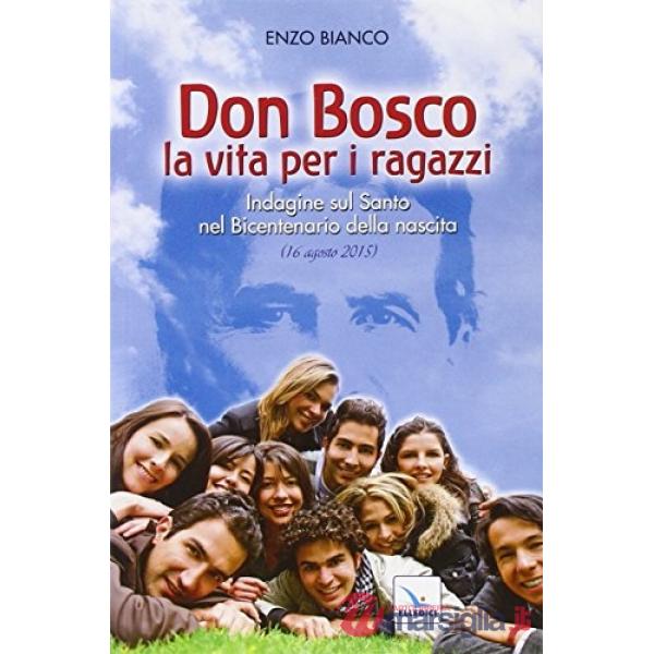 Don Bosco la vita per i ragazzi. Indagine sul Santo nel Bicentenario della nascita