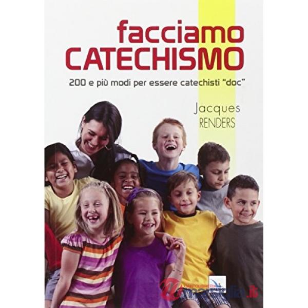 Facciamo catechismo. 200 e più modi per essere catechisti «doc»