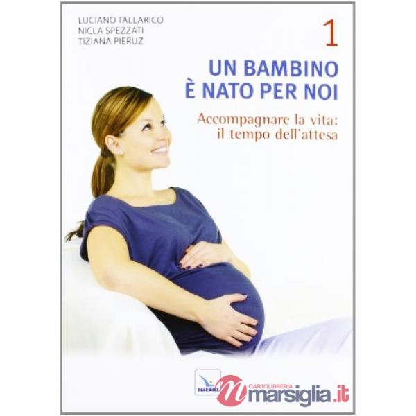 Bambino è nato per noi (Un). Vol. 1: Accogliere la vita: il tempo dell'attesa
