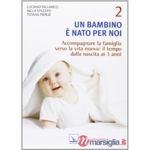 Bambino è nato per noi (Un). Vol. 2: Accompagnare la famiglia verso la vita nuova: il tempo dalla nascita a 3 anni
