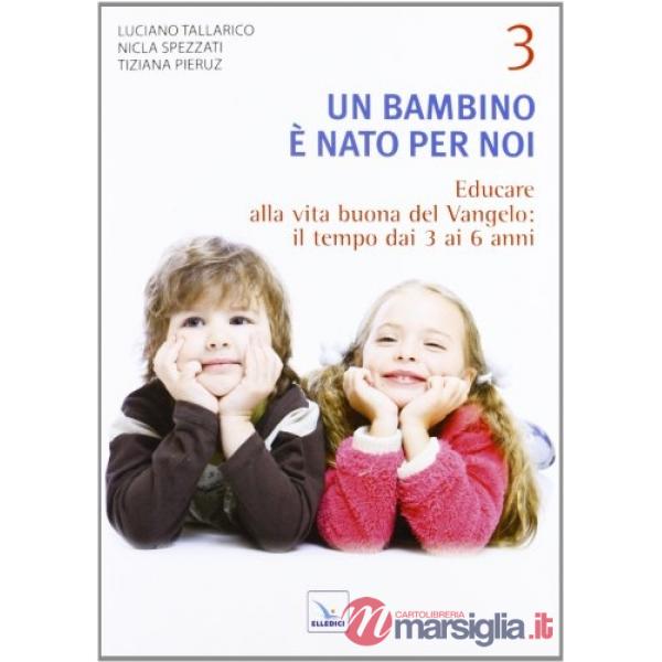 Bambino è nato per noi (Un). Vol. 3: Educare alla vita buona del Vangelo: il tempo da 3 a 6 anni