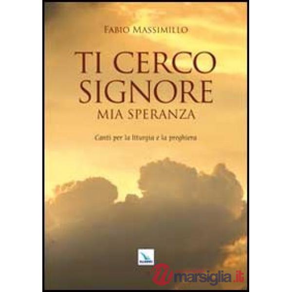Ti cerco Signore mia speranza. Canti per la liturgia e la preghiera