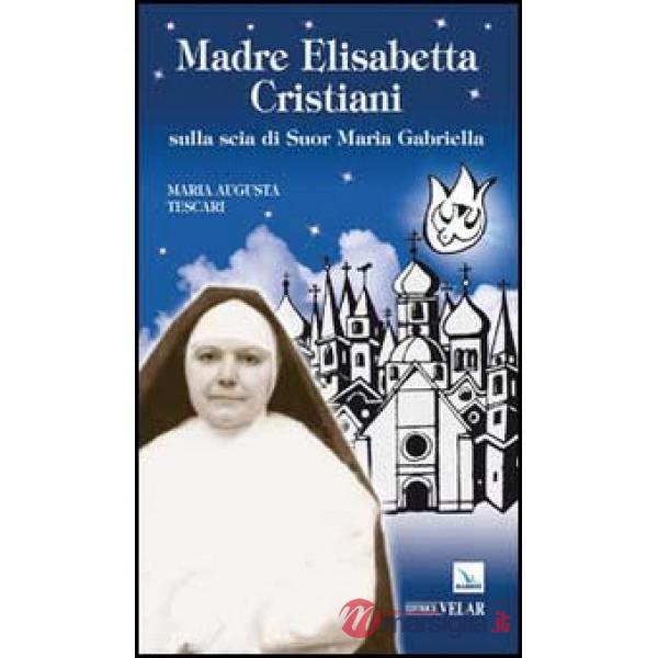 Madre Elisabetta Cristiani. Sulla scia di Suor Maria Gabriella