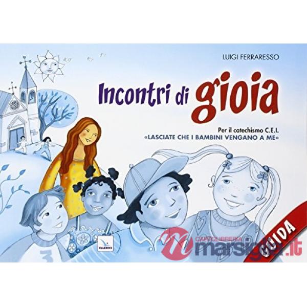 Incontri di gioia. Guida. Sussidio operativo per il catechismo «Lasciate che i bambini vengano a me»