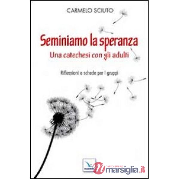 Seminiamo la speranza. Una catechesi con gli adulti. Riflessioni e schede per i gruppi