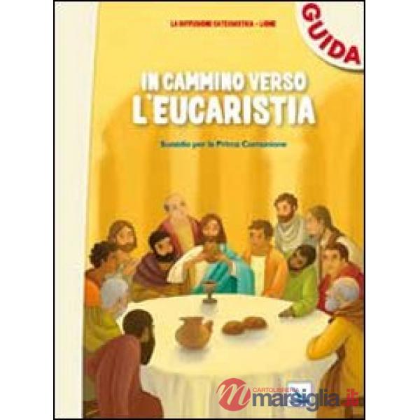 In cammino verso l'Eucaristia. Guida. Sussidio per la prima comunione