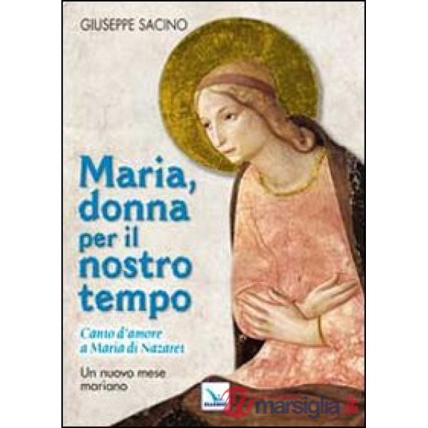 Maria, donna per il nostro tempo. Canto d'amore a Maria di Nazaret. Un nuovo mese mariano