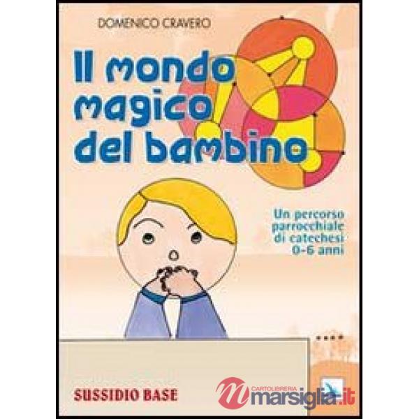 Mondo magico del bambino. Sussidio base. Un percorso parrocchiale di catechesi 0-6 anni. Con l'albo dei disegni (Il)