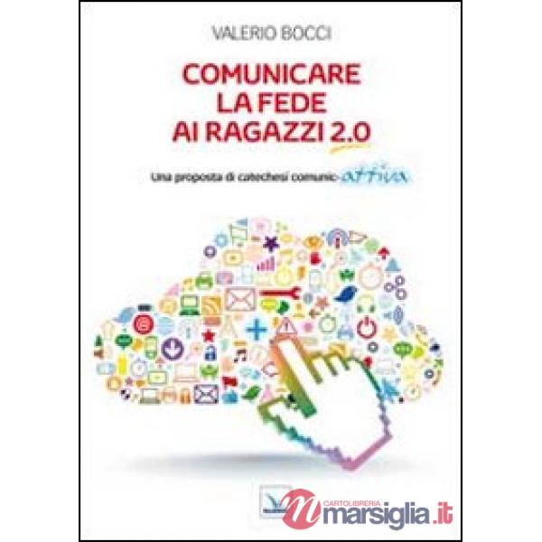 Comunicare la fede ai ragazzi 2.0. Una proposta di catechesi comunic-attiva