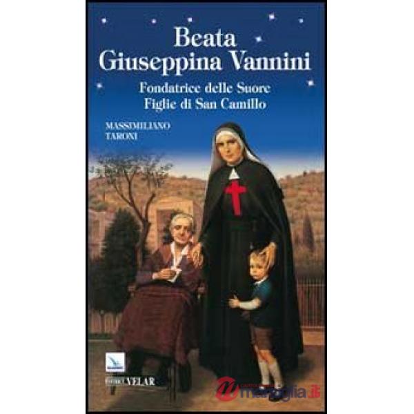 Beata Giuseppina Vannini. Fondatrice delle Suore Figlie di San Camillo