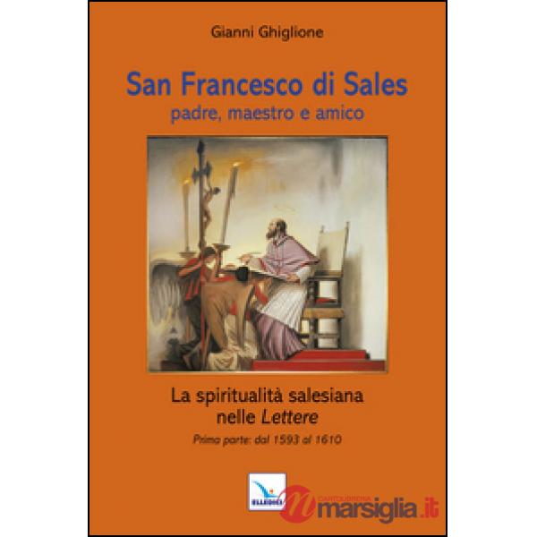 San Francesco di Sales padre, maestro e amico. La spiritualità salesiana nelle Lettere. Prima parte: dal 1593 al 1610