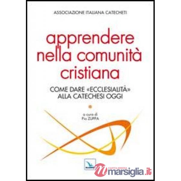 Apprendere nella comunità cristiana. Come dare "ecclesialità" alla catechesi oggi