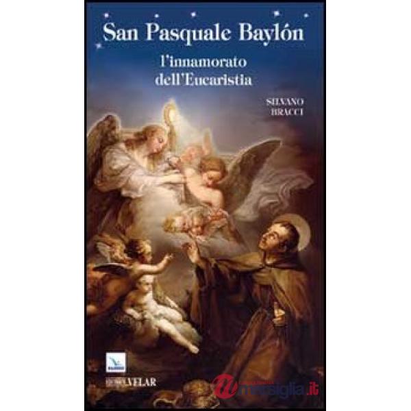 San Pasquale Baylón. L'innamorato dell'Eucaristia