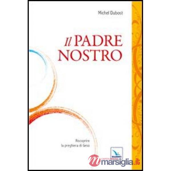 Padre Nostro. Riscoprire la preghiera di Gesù (Il)