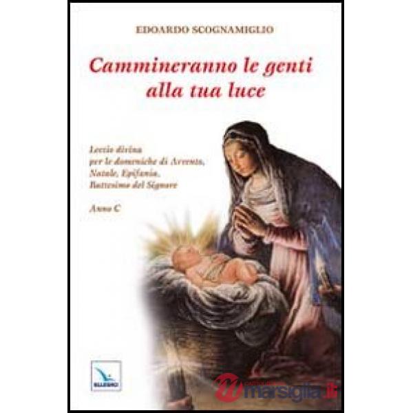 Cammineranno le genti alla tua luce. Lectio divina per le domeniche di Avvento, Natale, Epifania, Battesimo del Signore. Anno C