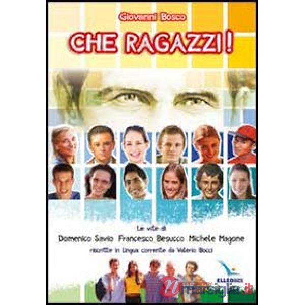 Che ragazzi! Le vite di Domenico Savio, Francesco Besucco, Michele Magone riscritte in lingua corrente