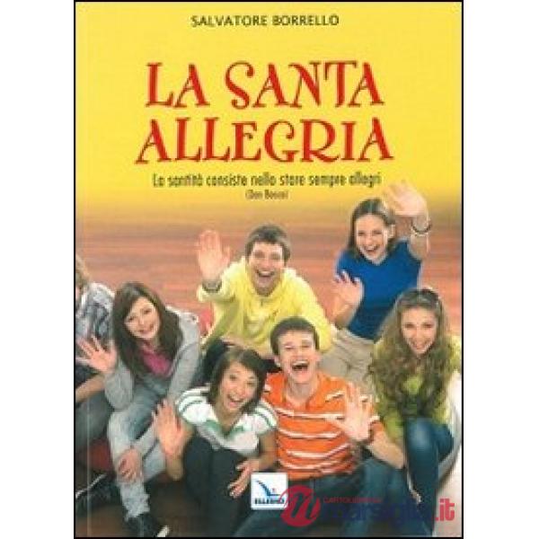 Santa allegria. «La santità consiste nello stare sempre allegri» (Don Bosco) (La)