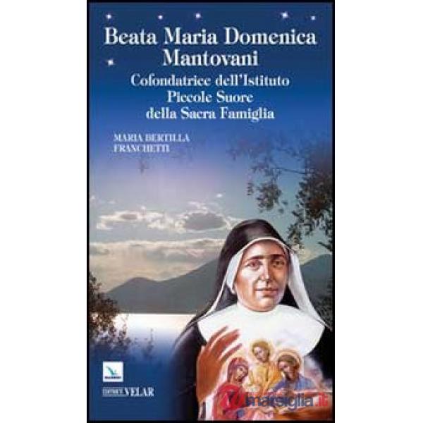 Beata Maria Domenica Mantovani. Cofondatrice dell'Istituto Piccole Suore della Sacra Famiglia