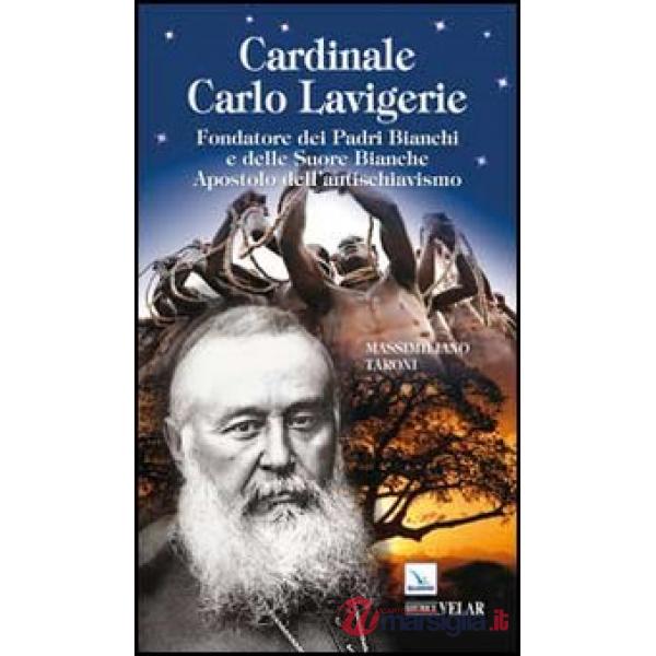 Cardinale Carlo Lavigerie. Fondatore dei Padri Bianchi e delle Suore Bianche. Apostolo dell'antischiavismo