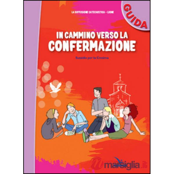 In cammino verso la Confermazione. Guida. Sussidio per la Cresima