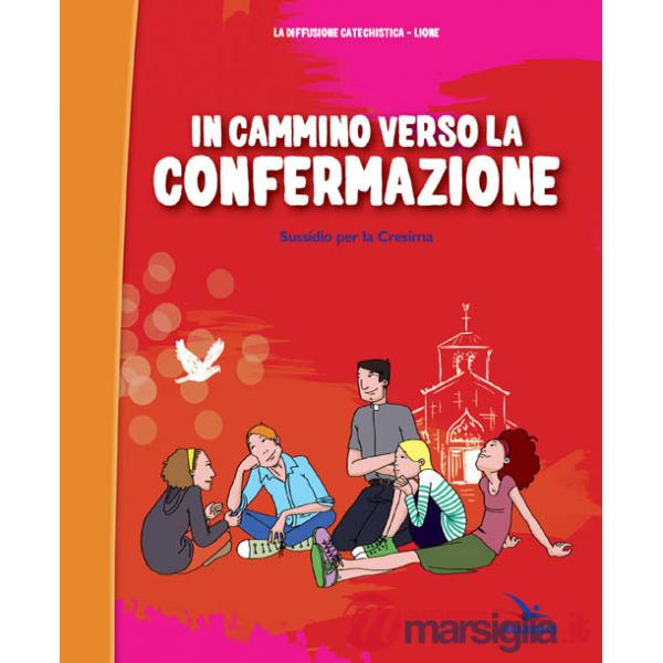 In cammino verso la Confermazione. Testo. Sussidio per la Cresima